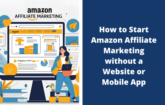 How to Start Amazon Affiliate Marketing without a Website or Mobile App